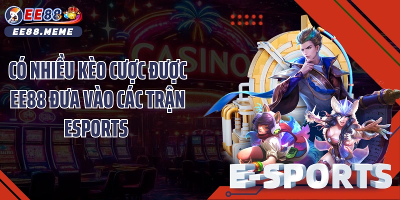 Có nhiều kèo cược được EE88 đưa vào các trận Esports