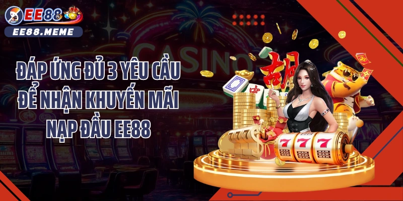 Đáp ứng đủ 3 yêu cầu để nhận khuyến mãi nạp đầu EE88