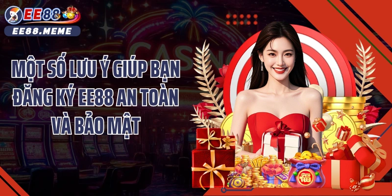 Một số lưu ý giúp bạn đăng ký EE88 an toàn và bảo mật