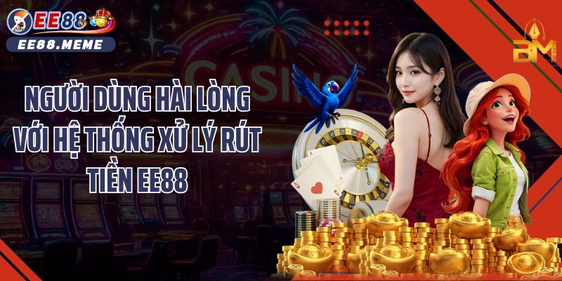 Người dùng hài lòng với hệ thống xử lý rút tiền EE88