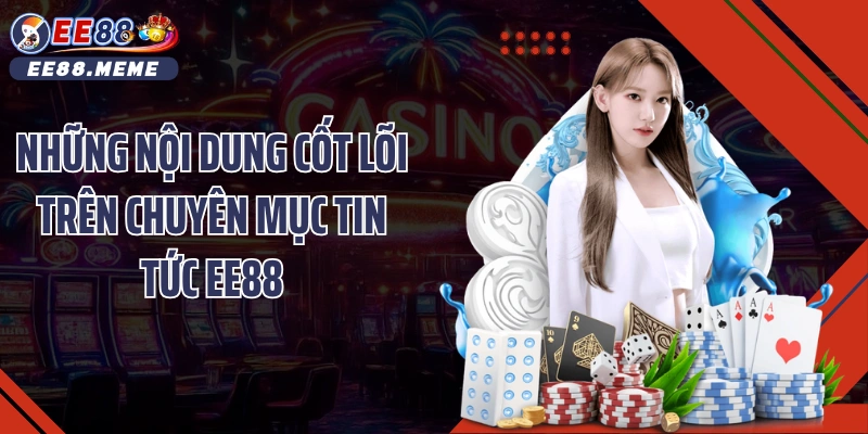 Những nội dung cốt lõi trên chuyên mục Tin tức EE88