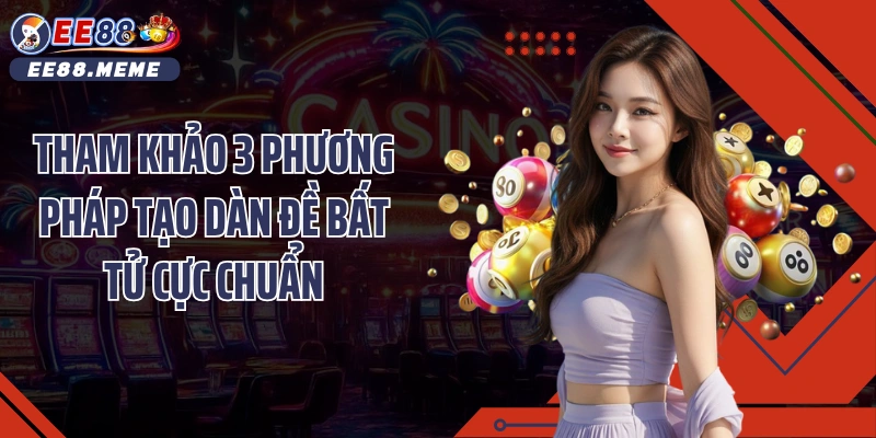 Tham khảo 3 phương pháp tạo dàn đề bất tử cực chuẩn