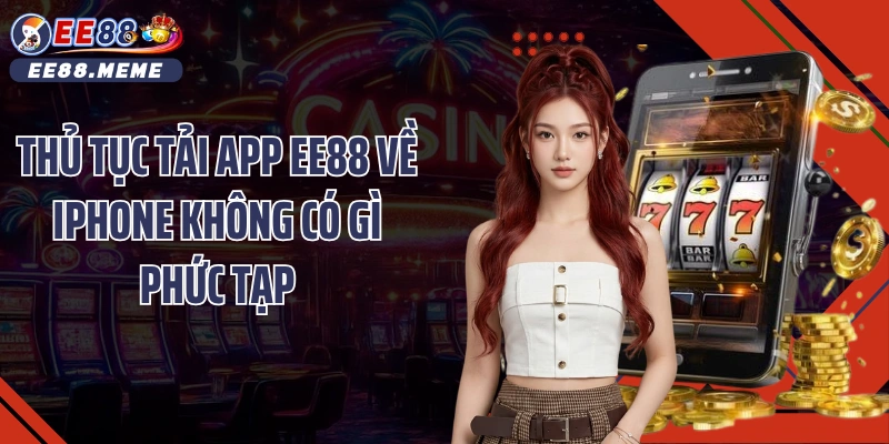 Thủ tục tải app EE88 về iphone không có gì phức tạp